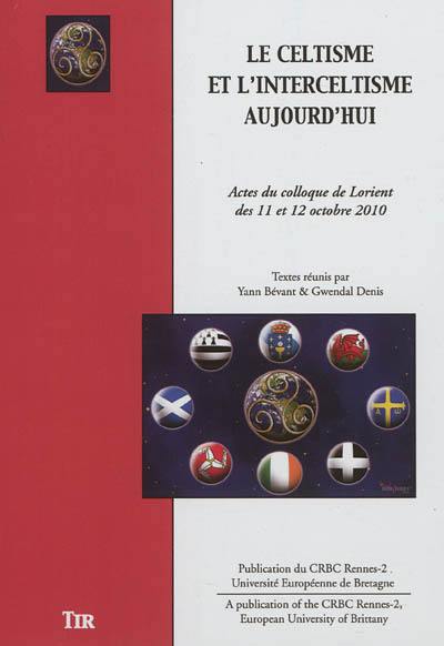 Le celtisme et l'interceltisme aujourd'hui : actes du colloque de Lorient des 11 et 12 octobre 2010