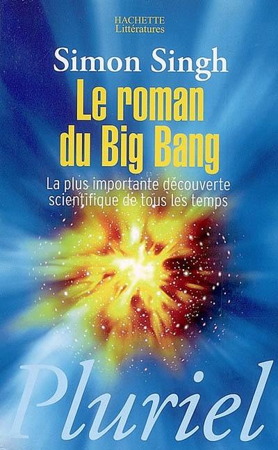 Le roman du big bang : la plus importante découverte scientifique de tous les temps