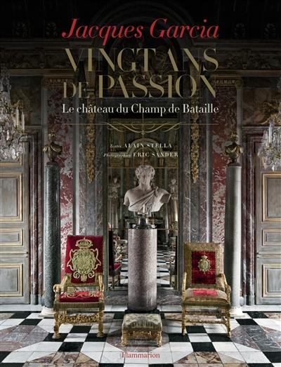 Jacques Garcia : vingt ans de passion, le château du Champ de Bataille