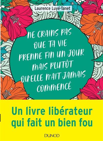 Ne crains pas que ta vie prenne fin un jour mais plutôt qu'elle n'ait jamais commencé