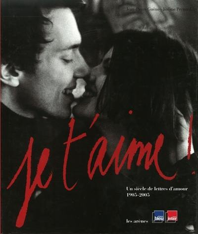 Je t'aime ! : un siècle de lettres d'amour, 1905-2005