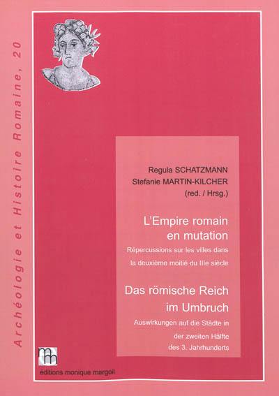 L'Empire romain en mutation : répercussions sur les villes romaines dans la deuxième moitié du 3e siècle : colloque international Bern-Augst (Suisse), 3-5 décembre 2009. Das römische Reich im Umbruch : Auswirkungen auf die Städte in der zweiten Hälfte des 3. Jahrhunderts : internationales Kolloquium Bern-Augst (Schweiz), 3.-5. Dezember 2009