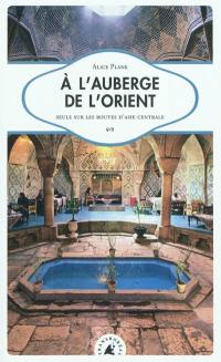 A l'auberge de l'Orient : seule sur les routes d'Asie centrale