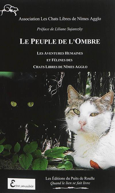 Le peuple de l'ombre : les aventures humaines et félines des Chats libres de Nîmes agglo