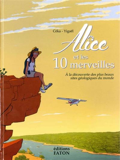 Alice et les 10 merveilles : à la découverte des plus beaux sites géologiques du monde