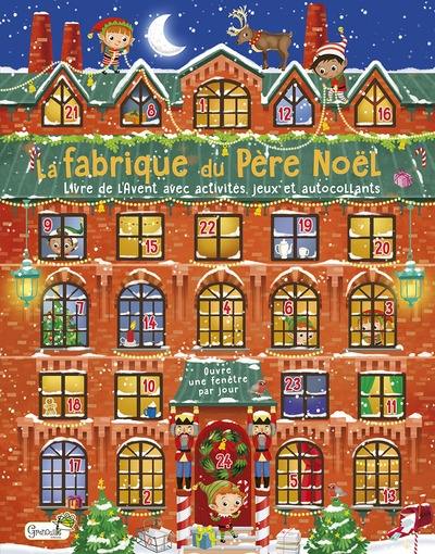 La fabrique du Père Noël : livre de l'Avent avec activités, jeux et autocollants : ouvre une fenêtre par jour