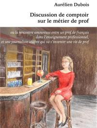 Discussion de comptoir sur le métier de prof ou La rencontre amoureuse entre un prof de français dans l'enseignement professionnel, et une journaliste célèbre qui va s'inventer une vie de prof