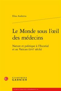 Le monde sous l'oeil des médecins : nature et politique à l'Escorial et au Vatican (XVIe siècle)