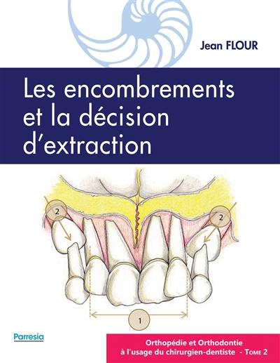 Orthopédie et orthodontie à l'usage du chirurgien-dentiste. Vol. 2. Les encombrements et la décision d'extraction