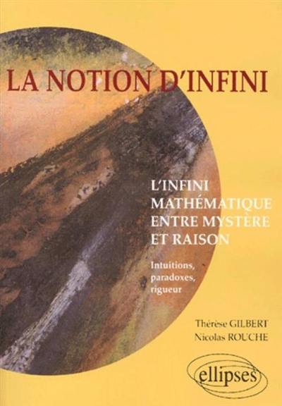 La notion d'infini : l'infini mathématique entre mystère et raison : intuitions, paradoxes, rigueur