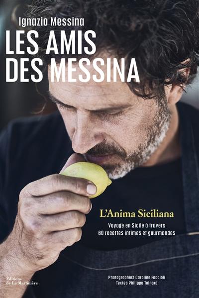 Les amis des Messina : l'anima siciliana : voyage en Sicile à travers 60 recettes intimes et gourmandes