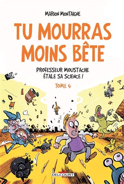 Tu mourras moins bête : mais tu mourras quand même !. Vol. 4. Professeur Moustache étale sa science !