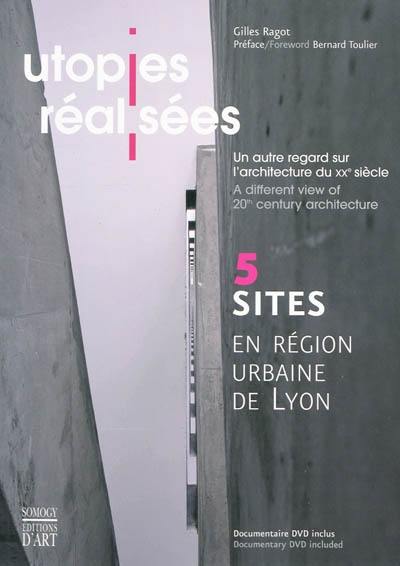 Utopies réalisées : un autre regard sur l'architecture du XXe siècle : cinq sites en région urbaine de Lyon. Utopies réalisées : a different view of 20th century architecture