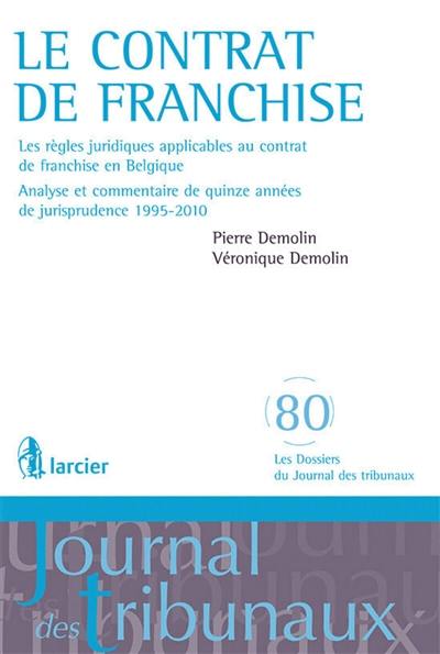 Le contrat de franchise : les règles juridiques applicables au contrat de franchise en Belgique : analyse et commentaire de quinze années de jurisprudence 1995-2010