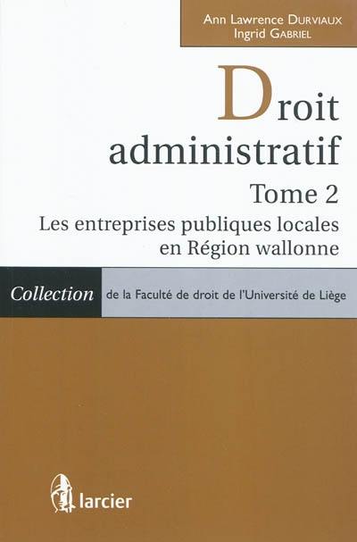 Droit administratif. Vol. 2. Les entreprises publiques locales en région wallonne