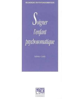 Soigner l'enfant psychosomatique