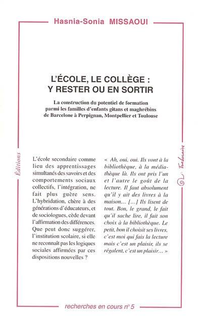 L'école, le collège : y rester ou en sortir : la construction du potentiel de formation parmi les familles d'enfants gitans et maghrébins de Barcelone à Perpignan, Montpellier et Toulouse