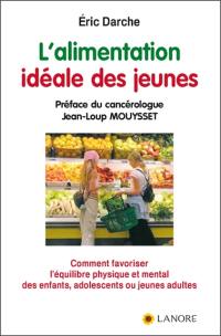 L'alimentation idéale des jeunes : comment favoriser l'équilibre physique et mental des enfants, adolescents ou jeunes adultes