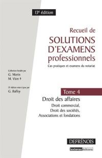 Recueil de solutions d'examens professionnels : cas pratiques et examens du notariat. Vol. 4. Droit des affaires : droit commercial, droit des sociétés, associations et fondations