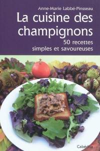 La cuisine des champignons : 50 recettes simples et savoureuses