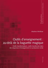 Outils d'enseignement : au-delà de la baguette magique : outils transformateurs, outils transformés dans des séquences d'enseignement en production écrite