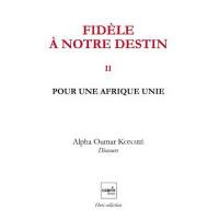 Fidèle à notre destin. Vol. 2. Pour une Afrique unie