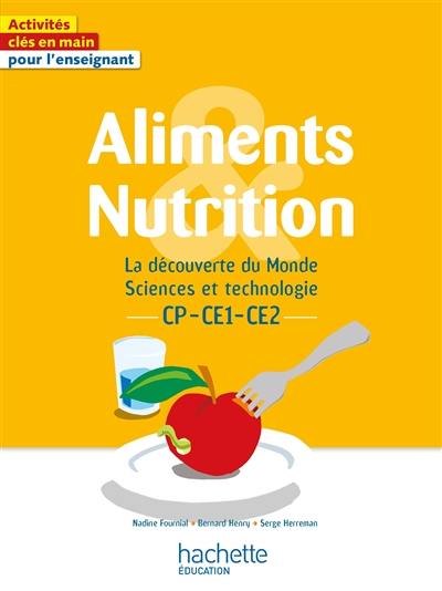 Aliments & nutrition : la découverte du monde, sciences et technologie : CP, CE1, CE2