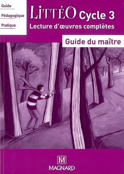 Littéo cycle 3 : guide du maître, guide pédagogique pratique