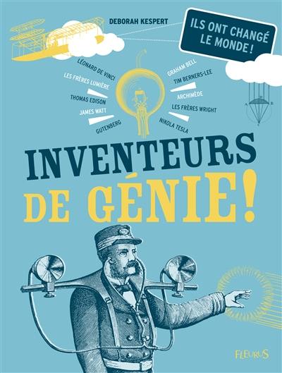 Inventeurs de génie ! : les inventions les plus étonnantes de tous les temps