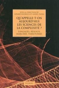 Qu'appelle-t-on aujourd'hui les sciences de la complexité ? : langages, réseaux, marchés, territoires