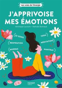 J'apprivoise mes émotions : qi gong, mudras, respiration, yoga, mantras, méditation