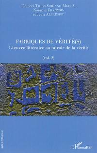 Fabriques de vérité(s). Vol. 2. L'oeuvre littéraire au miroir de la vérité