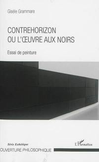 Contrehorizon ou L'oeuvre aux noirs : essai de peinture