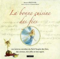 La bonne cuisine des fées : les bonnes recettes du petit peuple des fées, des sirènes, des elfes et des ogres