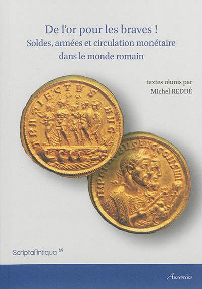 De l'or pour les braves ! : soldes, armées et circulation monétaire dans le monde romain : actes de la table ronde, à l'Institut national d'histoire de l'art, 12-13 septembre 2013