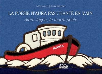 La poésie n'aura pas chanté en vain : Alain Jégou, le marin-poète