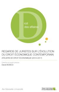 Regards de juristes sur l'évolution du droit économique contemporain : ateliers de droit économique (2014-2017)