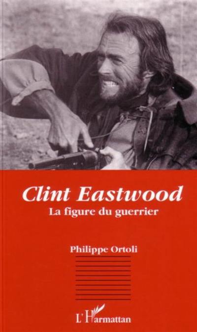 Clint Eastwood : la figure du guerrier