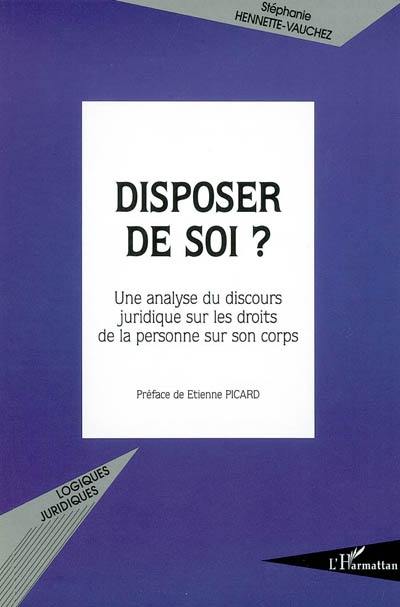 Disposer de soi ? : une analyse du discours juridique sur les droits de la personne sur son corps