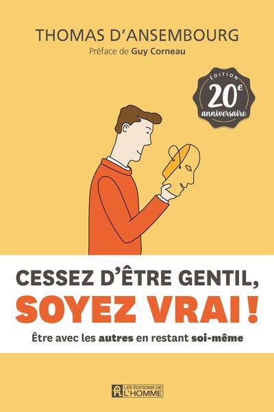 Cessez d'être gentil, soyez vrai ! : être avec les autres en restant soi-même