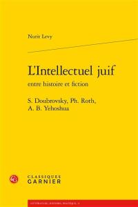 L'intellectuel juif entre histoire et fiction : S. Doubrovsky, Ph. Roth, A.B. Yehoshua