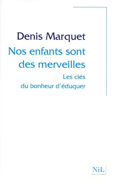 Nos enfants sont des merveilles : les clés du bonheur d'éduquer