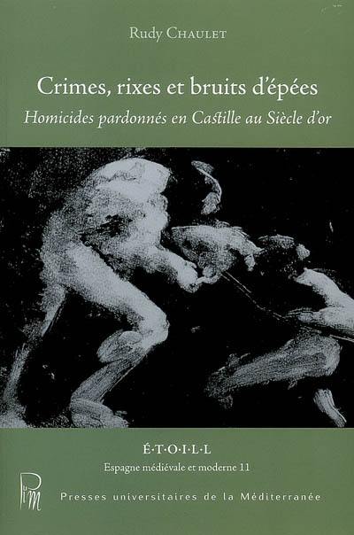 Crimes, rixes et bruits d'épées : homicides pardonnés en Castille au siècle d'or