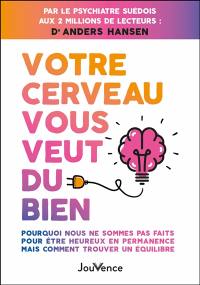 Votre cerveau vous veut du bien : pourquoi nous ne sommes pas faits pour être heureux en permanence mais comment trouver un équilibre