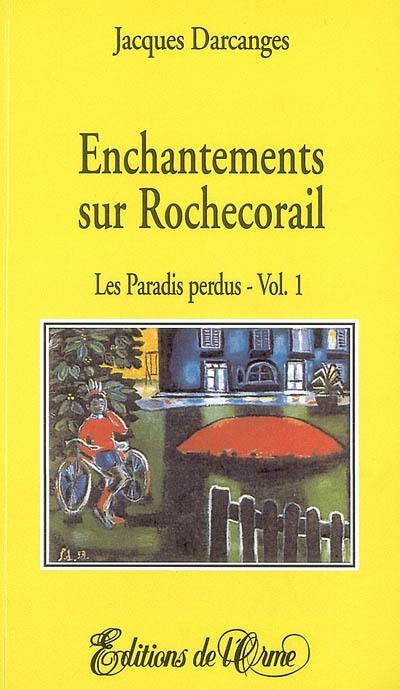 Enchantements sur Rochecorail. Vol. 1. Les paradis perdus