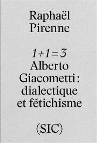 1 + 1 = 3 : Alberto Giacometti : dialectique et fétichisme