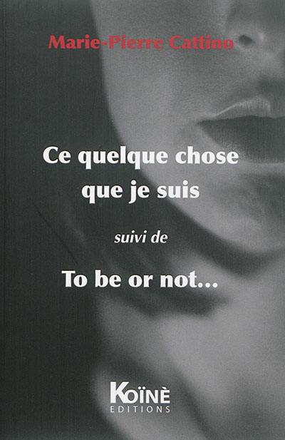 Ce quelque chose que je suis. To be or not...