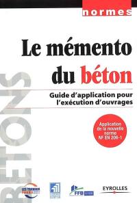 Le mémento du béton : guide d'application pour l'exécution d'ouvrages : application de la nouvelle norme NF EN 206-1