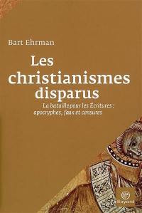 Les christianismes disparus : la bataille pour les Ecritures : apocryphes, faux et censures