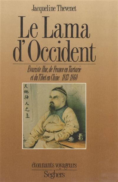 Le Lama d'Occident : Evariste Huc, 1813-1860, de France en Tartarie et du Tibet en Chine